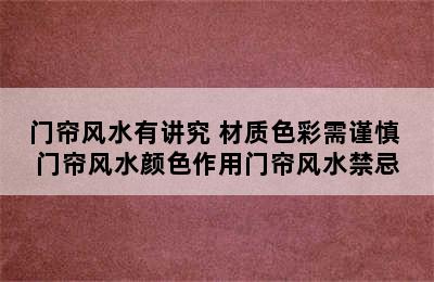 门帘风水有讲究 材质色彩需谨慎 门帘风水颜色作用门帘风水禁忌